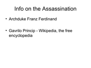 Info on the Assassination
• Archduke Franz Ferdinand

• Gavrilo Princip - Wikipedia, the free
  encyclopedia
 