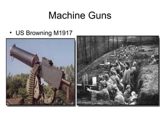 Machine Guns
• US Browning M1917
 