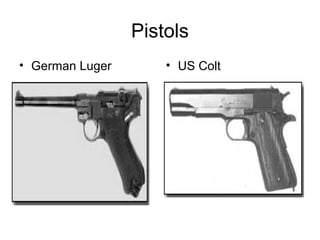 Pistols
• German Luger       • US Colt
 