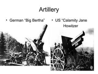 Artillery
• German “Big Bertha”   • US “Calamity Jane
                              Howitzer
 