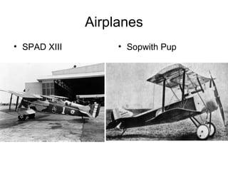 Airplanes
• SPAD XIII        • Sopwith Pup
 