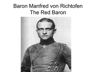 Baron Manfred von Richtofen
      The Red Baron
 