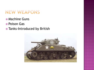  Machine Guns
 Poison Gas
 Tanks-Introduced by British
 