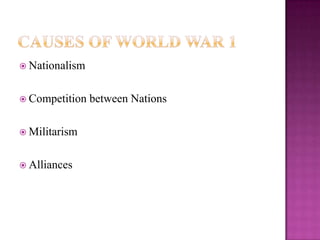  Nationalism
 Competition between Nations
 Militarism
 Alliances
 