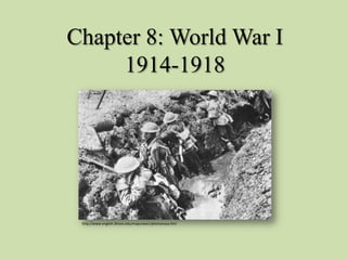 Chapter 8: World War I
     1914-1918




 http://www.english.illinois.edu/maps/ww1/photoessay.htm
 