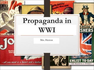 Propaganda in
WWI
Mrs. Herron
 