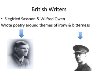 British Writers
• Siegfried Sassoon & Wilfred Owen
Wrote poetry around themes of irony & bitterness
 