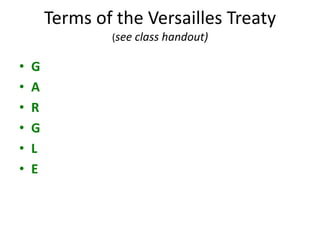 Terms of the Versailles Treaty
                (see class handout)

•   G
•   A
•   R
•   G
•   L
•   E
 