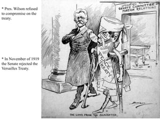 * Pres. Wilson refused
to compromise on the
treaty.




* In November of 1919
the Senate rejected the
Versailles Treaty.
 