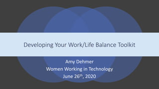 Developing Your Work/Life Balance Toolkit
Amy Dehmer
Women Working in Technology
June 26th, 2020
 