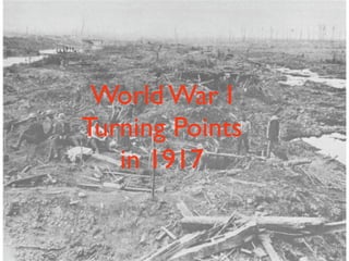 World War I
Turning Points
   in 1917
 