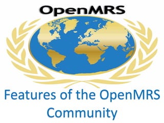 Features of the OpenMRS 
Community 
 