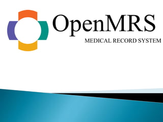 OpenMRS 
MEDICAL RECORD SYSTEM 
 