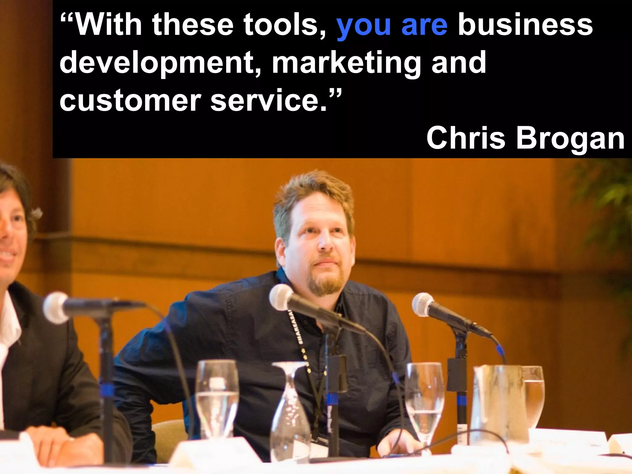 “ With these tools,  you are  business development, marketing and customer service.” Chris Brogan 