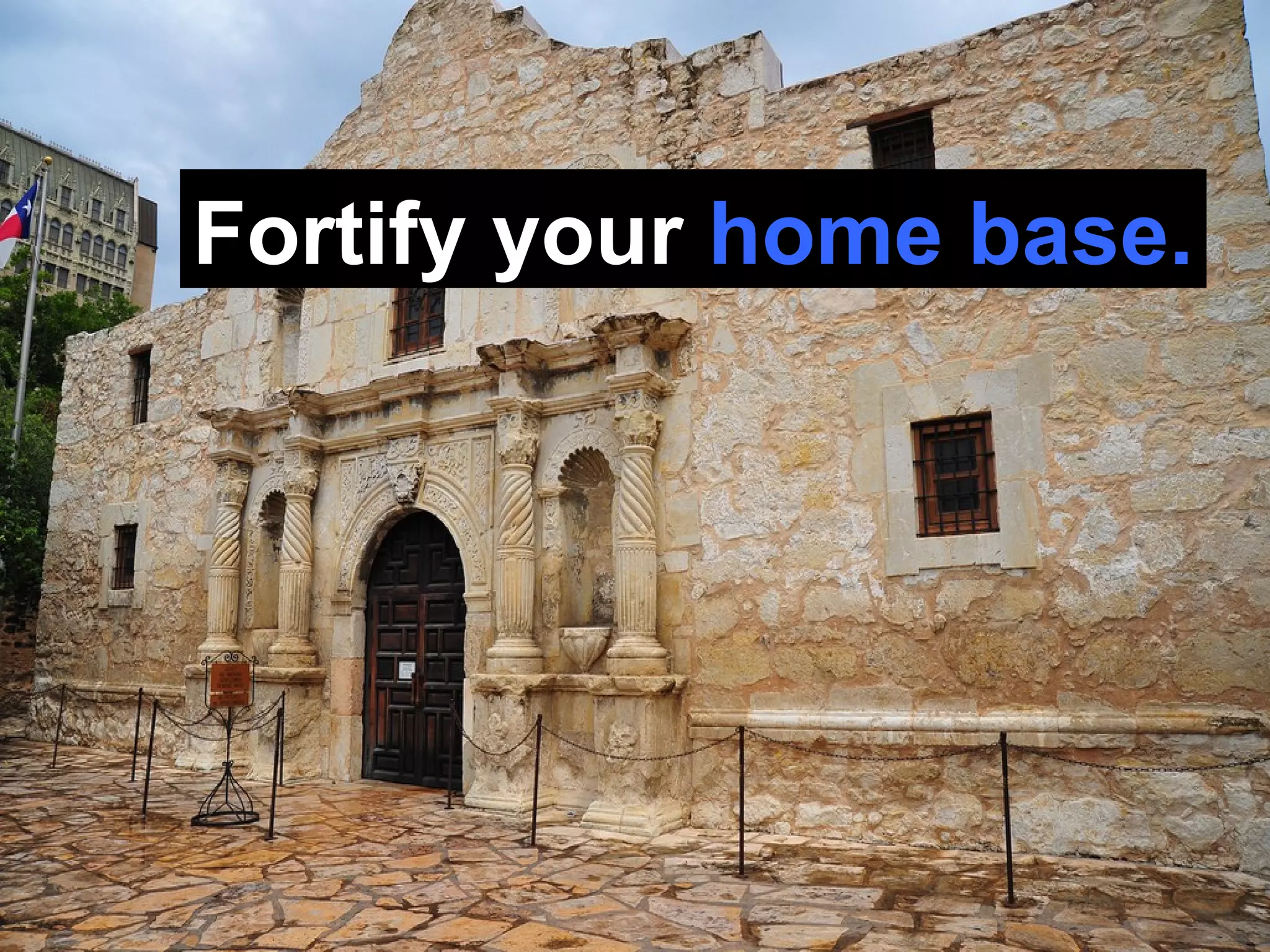 Fortify your  home base. 