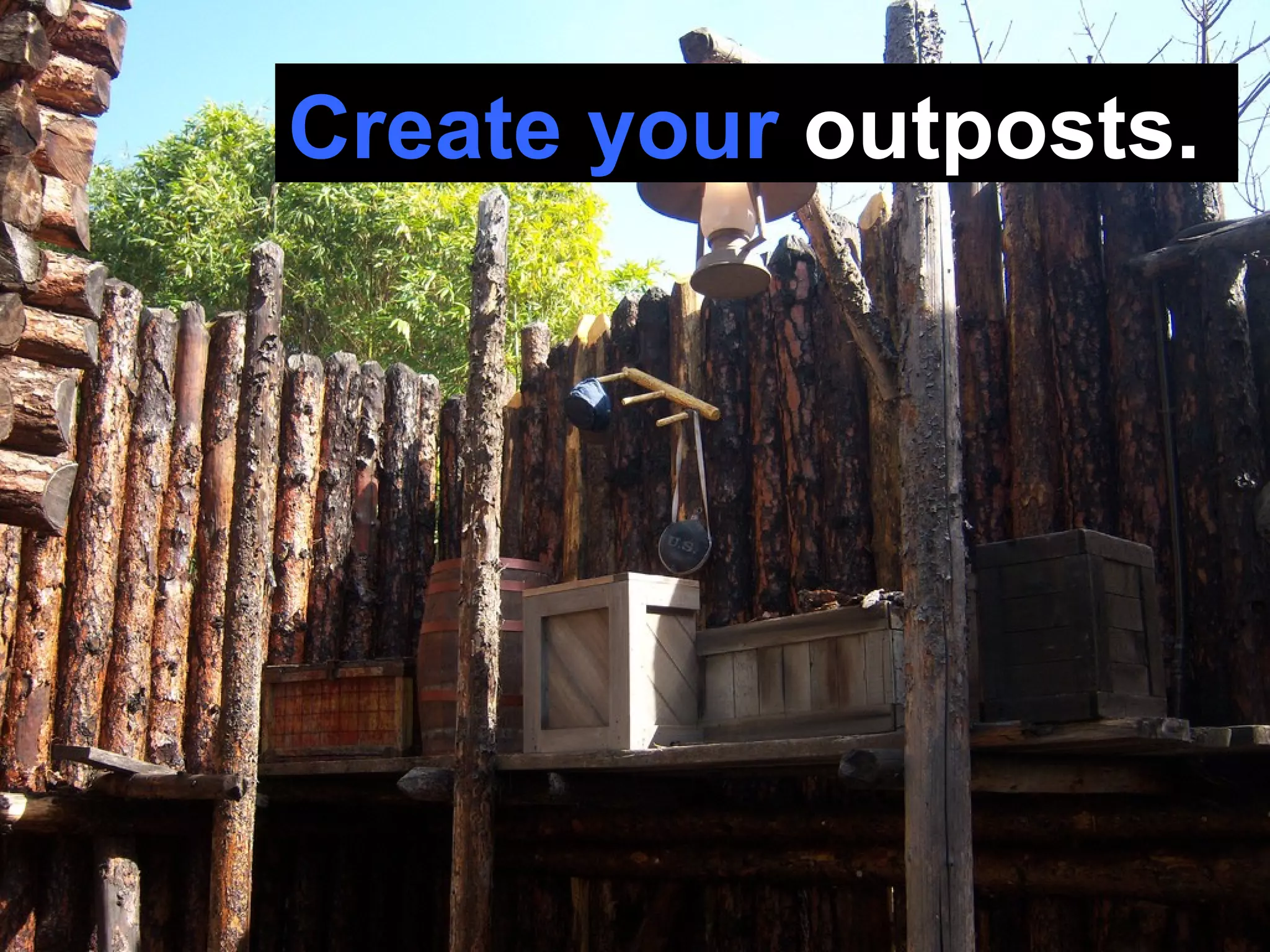 Create your  outposts. 