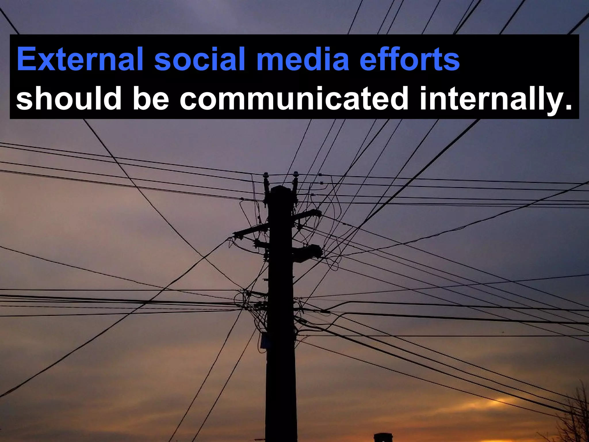 External social media efforts  should be communicated internally. 