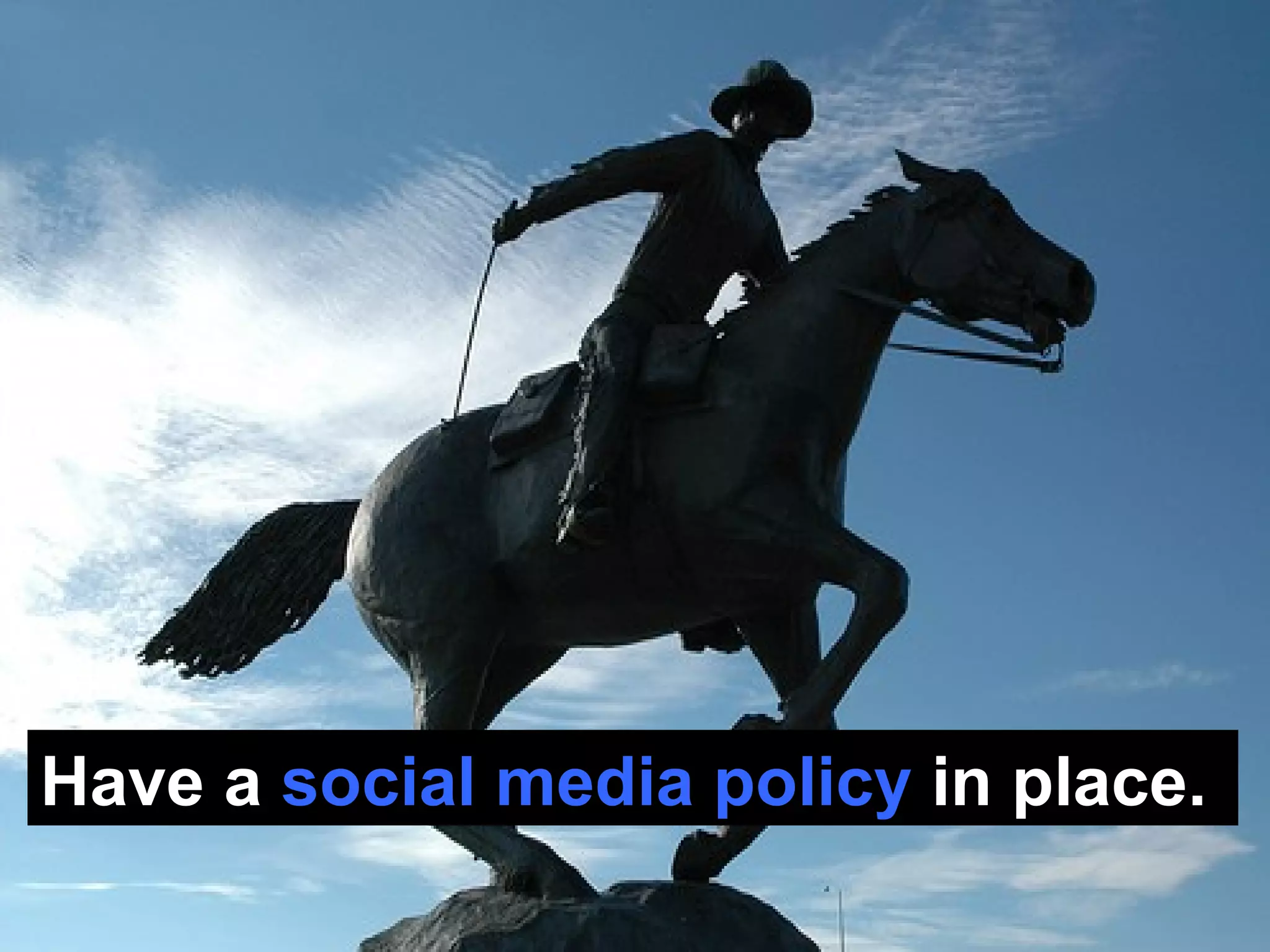 Have a  social media policy  in place. 