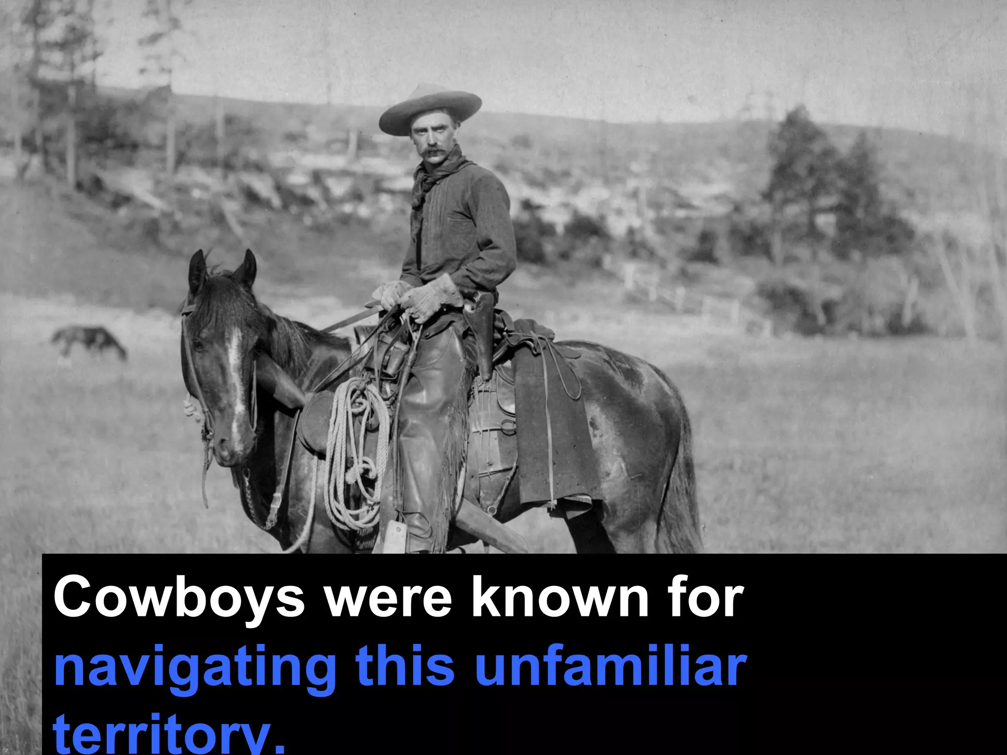Cowboys were known for  navigating this unfamiliar territory. 
