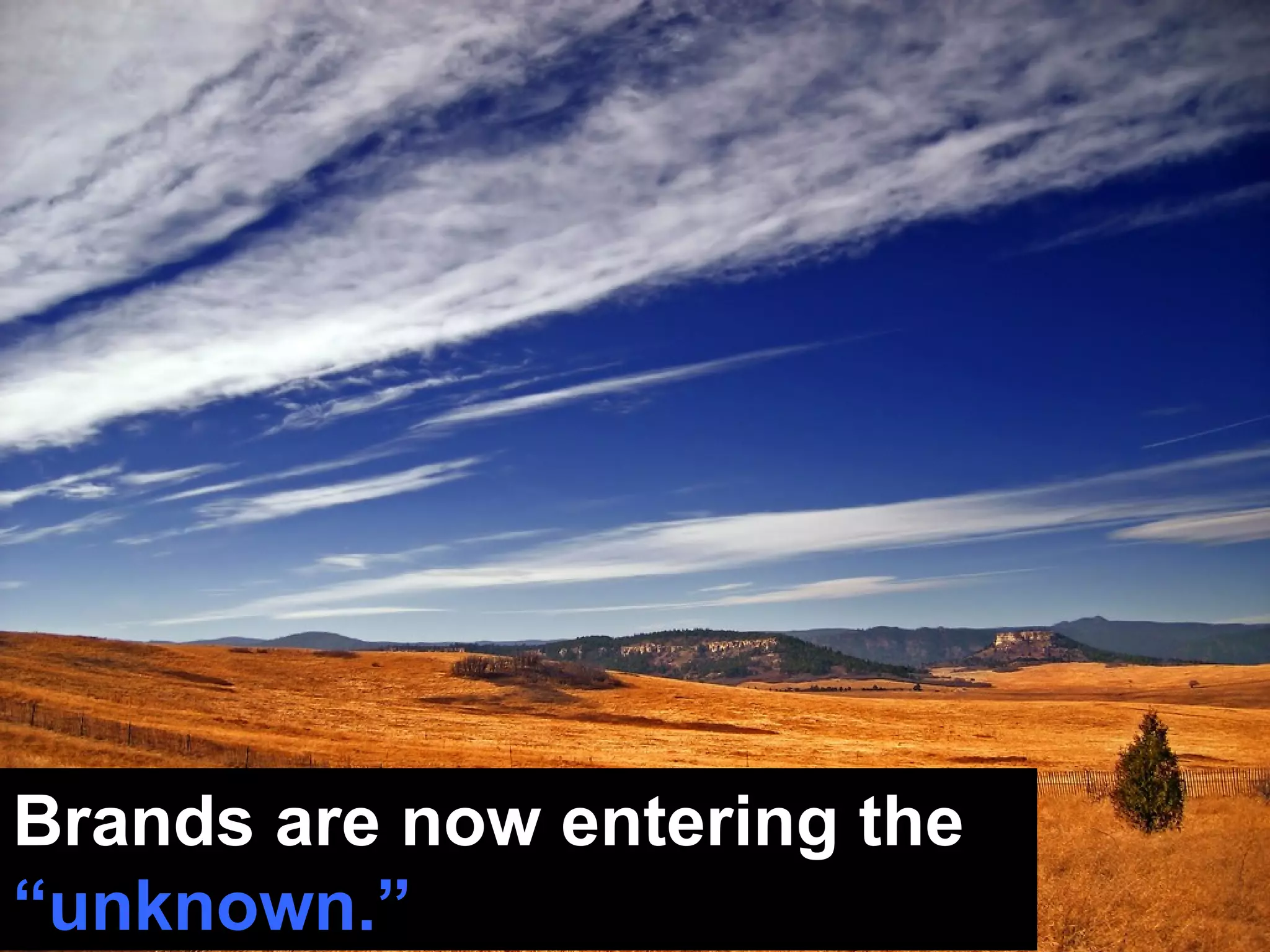 Brands are now entering the  “unknown.” 