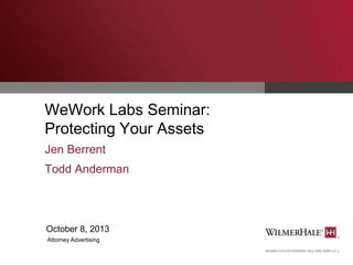 WeWork Labs Seminar:
Protecting Your Assets
Jen Berrent
Todd Anderman

October 8, 2013
Attorney Advertising

 