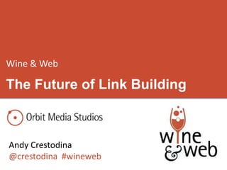 Wine & Web
Andy Crestodina
@crestodina #wineweb
The Future of Link Building
 