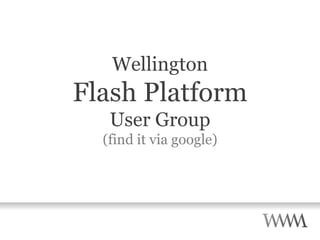 Wellington Flash Platform User Group (find it via google) 