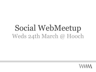 Social WebMeetup Weds 24th March @ Hooch 
