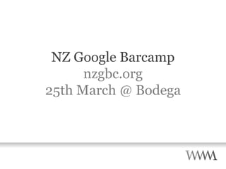 NZ Google Barcamp nzgbc.org 25th March @ Bodega 
