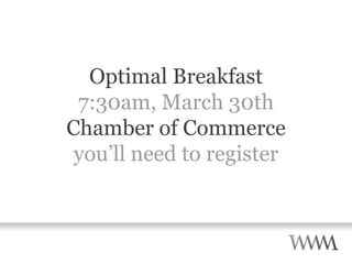Optimal Breakfast 7:30am, March 30th Chamber of Commerce you’ll need to register 