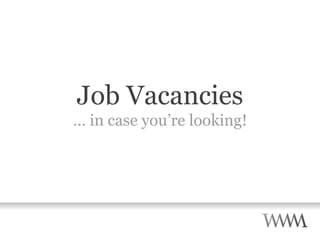 Job Vacancies …  in case you’re looking! 