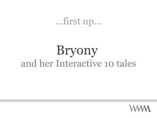 … first up… Bryony  and her Interactive 10 tales 