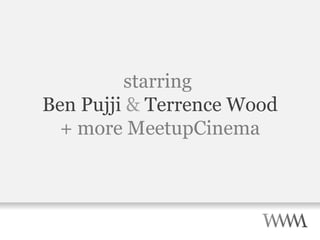 starring   Ben Pujji  &  Terrence Wood + more MeetupCinema 