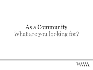 As a Community What are you looking for? 