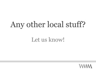 Any other local stuff? Let us know! 