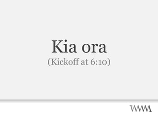 Kia ora (Kickoff at 6:10) 