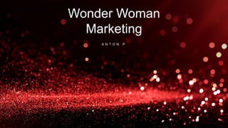 Wonder Woman
Marketing
A N T O N P
 