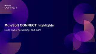 All contents © MuleSoft, LLC
MuleSoft CONNECT highlights
Deep dives, networking, and more
 