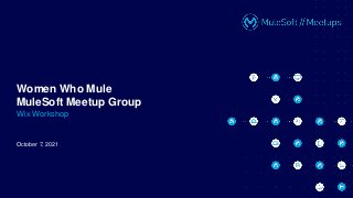 October 7, 2021
Women Who Mule
MuleSoft Meetup Group
Wix Workshop
 
