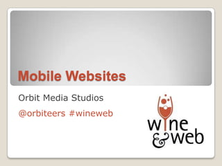 Mobile Websites Orbit Media Studios @orbiteers #wineweb 