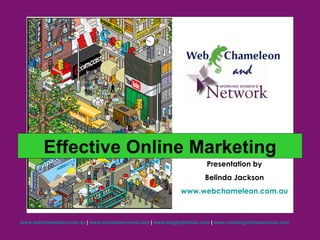 Presentation by Belinda Jackson www.webchameleon.com.au Effective Online Marketing 