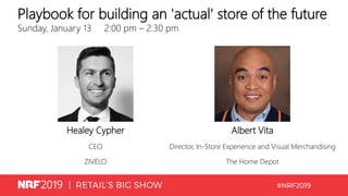 Playbook for building an 'actual' store of the future
Sunday, January 13 2:00 pm – 2:30 pm
Healey Cypher
CEO
ZIVELO
Albert Vita
Director, In-Store Experience and Visual Merchandising
The Home Depot
 