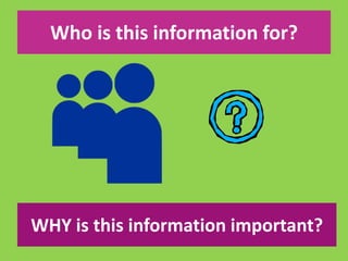 Who is this information for? 
WHY is this information important? 
 