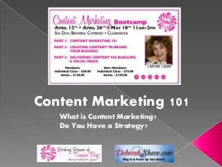 Content Marketing 101
What is Content Marketing?
Do You Have a Strategy?
 