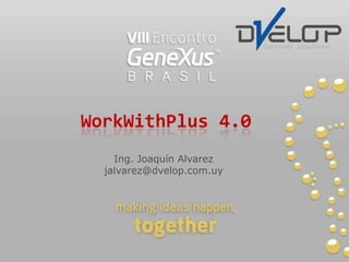 WorkWithPlus 4.0  Ing. Joaquín Alvarez jalvarez@dvelop.com.uy 