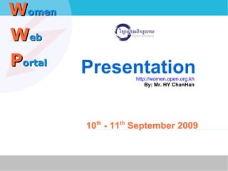 Presentation http://women.open.org.kh By: Mr. HY ChanHan 10 th  - 11 th  September 2009 