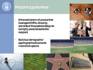 Pinpoint opportunities <ul><li>Enhanced version of product that leverages XMPie, allowing elements of the postcard design ...