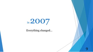in 2007
Everything changed…
9
 