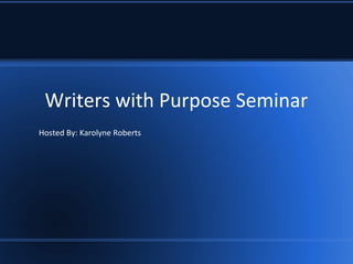 Writers with Purpose Seminar
Hosted By: Karolyne Roberts
 