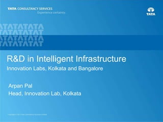 0
Arpan Pal
Head, Innovation Lab, Kolkata
R&D in Intelligent Infrastructure
Innovation Labs, Kolkata and Bangalore
 